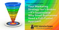 Your Marketing Strategy Isn’t Broken—It’s Incomplete: Why Small Businesses Need a Full-Funnel Approach