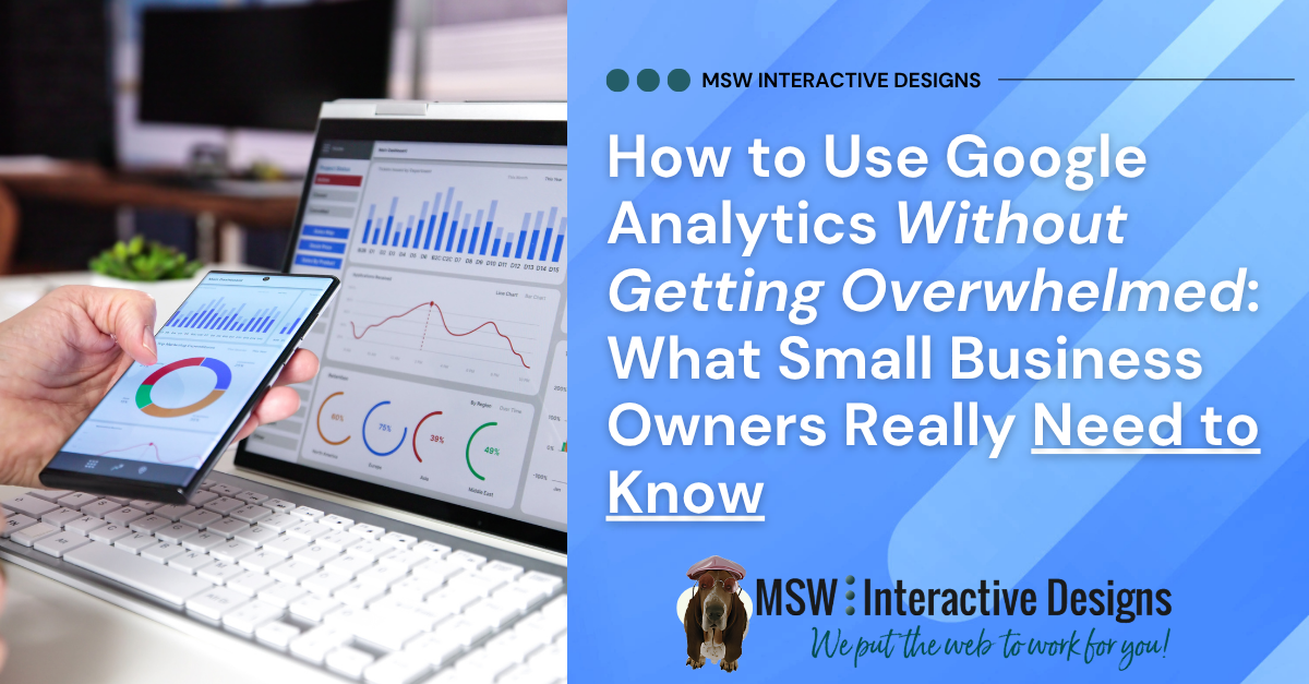 How to Use Google Analytics Without Getting Overwhelmed: What Small Business Owners Really Need to Know